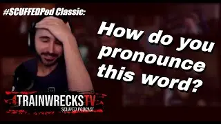 The Correct Way to say PWNED | TrainwrecksTV Scuffed Podcast