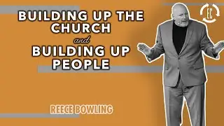Reece Bowling | Building Up The Church And Building Up People