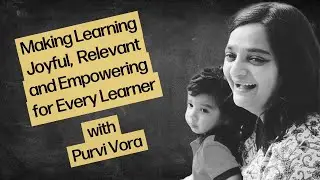 Purvi Vora on Making Learning Joyful, Relevant and Empowering | Learning Stories EP92