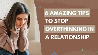 How to Stop Overthinking in a Relationship. 6 Ways to Stop Assuming & Overthinking yourRelationship