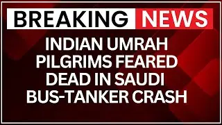 Saudi Arabia Crash: Indian Umrah Pilgrims Feared Dead in Saudi Bus-Tanker Crash | NewsX