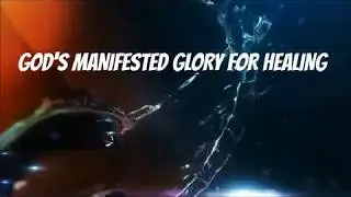 God's Manifested Glory For Healing