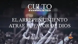 EL ARREPENTIMIENTO ATRAE EL FAVOR DE DIOS // PASTOR LUIS ECHEVERRIA // DOMINGO 01/02/2026