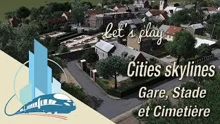 Let's play Cities Skylines Saint-Martin en Leu : Gare, Stade et Cimetière (EP6)