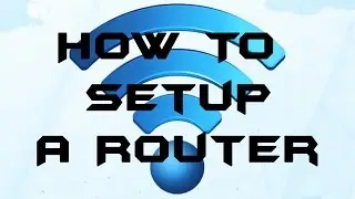 How to: Setup and Configure a Router