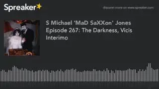 Episode 267: The Darkness, Vicis Interimo (part 2 of 4, made with Spreaker)