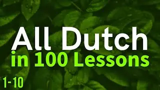 All Dutch in 100 Lessons. Learn Dutch . Most important Dutch phrases and words. Lesson 1-10
