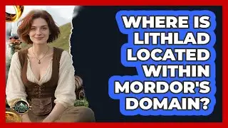 Where Is Lithlad Located Within Mordor's Domain? - Echoes Of The Ring