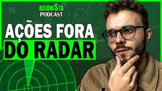 A&Ccedil;&Otilde;ES FORA DO RADAR | Acionista Podcast