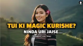 Nagamese Love Song || Tui Ki Magic Kurishe? || Ninda Uri Jaise... (suyuto)