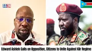 Edward Ashiek: Now Is the Perfect Time to Unite and Overthrow the Regime | South Sudan News Today