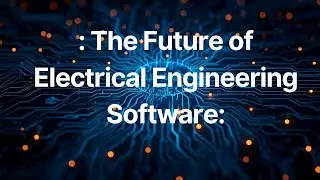 The Future of Electrical Engineering Software: Innovations and Advantages
