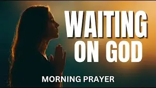 Prayer for Waiting on God  (Trusting God in Uncertain Times) | Christian Devotional for Anxiety