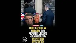 Police say they are searching two properties linked to Peter Mandelson over Epstein investigation