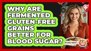 Why Are Fermented Gluten-free Grains Better For Blood Sugar? - Diabetes Daily Digest