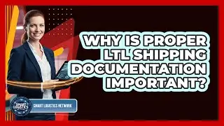 Why Is Proper LTL Shipping Documentation Important?