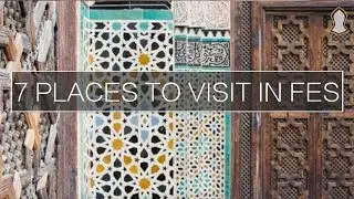 TRAVEL TIPS | 7 Places To Visit In Fes