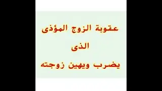 عقوبة الزوج المؤذى الذى يضرب ويهبن زوجته - جامع أحكام الأسرة والتربية (29)