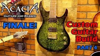 Acacia Guitars Custom Build - FINALE!!!