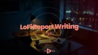 LoFi for Focus and Productivity - LoFi Report Writing (edit)