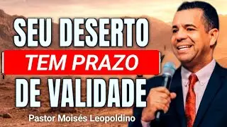  Seu deserto tem prazo de validade | Pregação Completa – Pr. Moisés Leopoldino