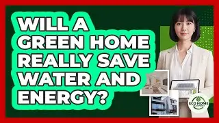 Will A Green Home Really Save Water And Energy?