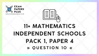 11+ (11 Plus) Exam, Mathematics &raquo;Independent Schools&laquo; Pack 1, Paper 4, Question 10