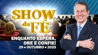 Show da Fé | Enquanto espera, ore e confie! (29/10/25)