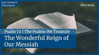 Psalm 72 | The Wonderful Reign of Our Messiah
