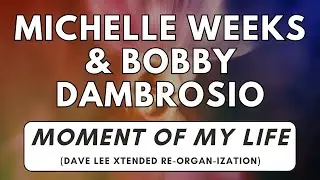 Bobby D'Ambrosio & Michelle Weeks - Moment Of My Life (Dave Lee Xtended Re-Organ-Ization) [4K]