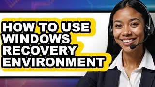How to Use Windows Recovery Environment - Easy Guide