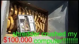 shredder crushed my #100,000 computer!!!!!!!!!
