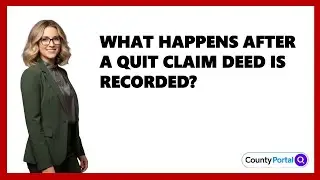 What Happens After A Quit Claim Deed Is Recorded?