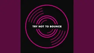 TRY NOT TO BOUNCE