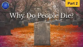 Why do people die? (Part 2) | The Old Path | MCGI