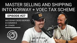 Master Selling and Shipping into Norway + VOEC Tax Scheme | Decoding Cross-Border Ecommerce | Ep #27