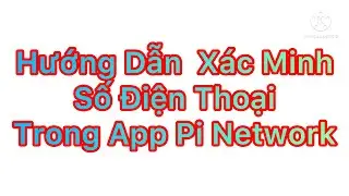 Guide to Verifying Phone Number App Pi Network- c&aacute;ch x&aacute;c minh SDT Pi
