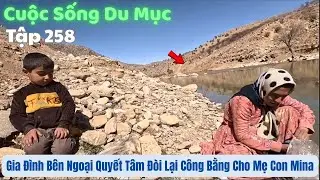 Tập 258| Cuộc Sống Du Mục Iran: Gia Đình Bên Ngoại Quyết Tâm Đòi Lại Công Bằng Cho Mẹ Con Mina