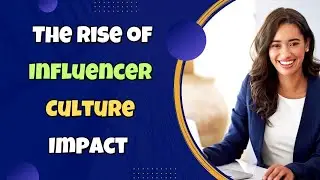 The Rise of Influencer Culture: Impact and Influence in the Digital World.