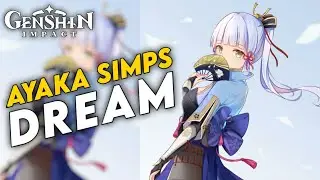 Every AYAKA SIMPS Dream | Ayaka Kamisato - Genshin Impact