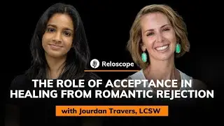 Jourdan Travers, LCSW: The Role of Acceptance in Healing from Romantic Rejection | Reloscope #23