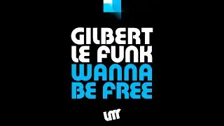 Gilbert Le Funk - Wanna Be Free (Extended Mix)