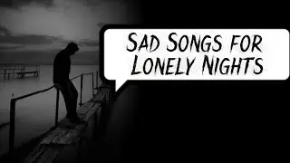 “Sad Songs for Lonely Nights” New Sad Lyrics music (Night listeners)#2026 