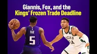 Giannis, Fox, and the Kings&rsquo; Frozen Trade Deadline