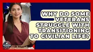 Why Do Some Veterans Struggle With Transitioning to Civilian Life? | Veteran Community Guide