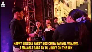 HAPPY BIRTDAY PARTY BOS CINTA BANYOL VANJAVA 1 MALAM 3 RASA BY DJ JIMMY ON THE MIX