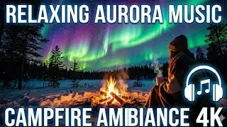 Magical Northern Lights & Cozy Campfire Ambiance 🌌🔥 Relaxing Sleep Music & Nature Sounds (4K)