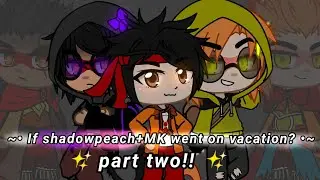 ~• IF SHADOWPEACH + MK WENT ON VACATION? •~ { PART TWO }