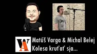 M. Varga & M. Belej / Kolesa kruťať sja...