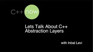 Inbal Levi - C++ Now 2023 - Lets Talk About C++ Abstraction Layers